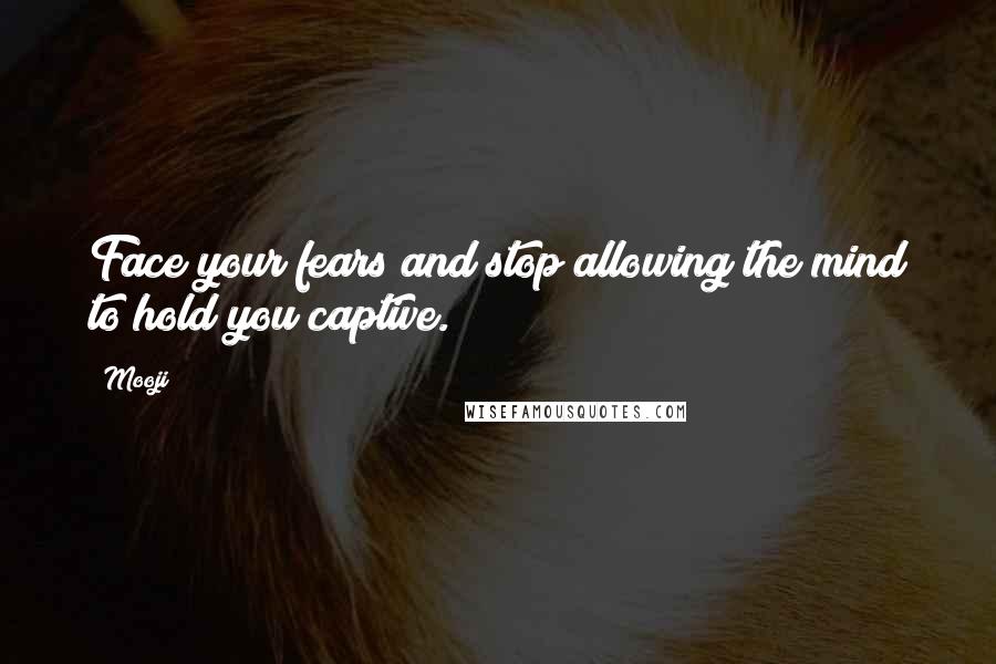 Mooji Quotes: Face your fears and stop allowing the mind to hold you captive.