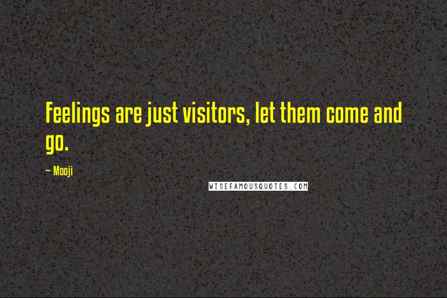 Mooji Quotes: Feelings are just visitors, let them come and go.
