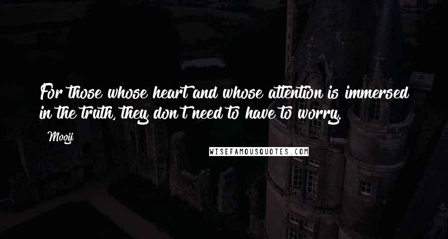 Mooji Quotes: For those whose heart and whose attention is immersed in the truth, they don't need to have to worry.