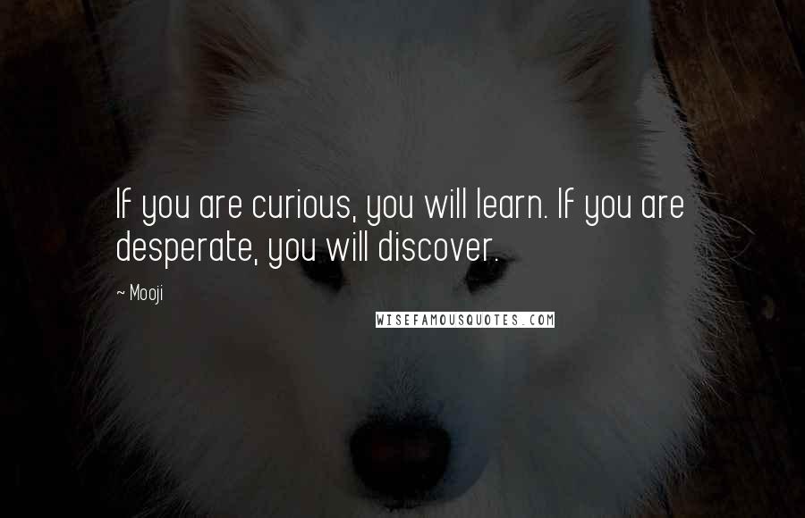 Mooji Quotes: If you are curious, you will learn. If you are desperate, you will discover.