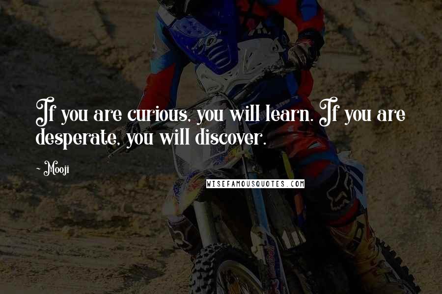 Mooji Quotes: If you are curious, you will learn. If you are desperate, you will discover.