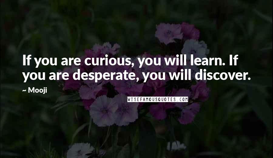 Mooji Quotes: If you are curious, you will learn. If you are desperate, you will discover.