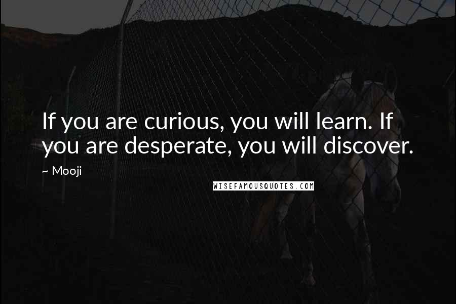 Mooji Quotes: If you are curious, you will learn. If you are desperate, you will discover.