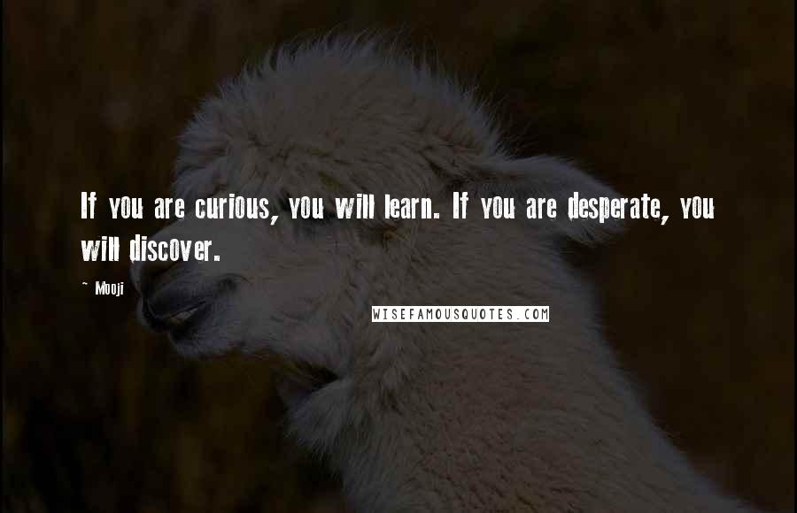 Mooji Quotes: If you are curious, you will learn. If you are desperate, you will discover.