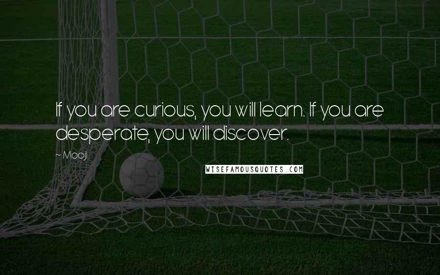 Mooji Quotes: If you are curious, you will learn. If you are desperate, you will discover.