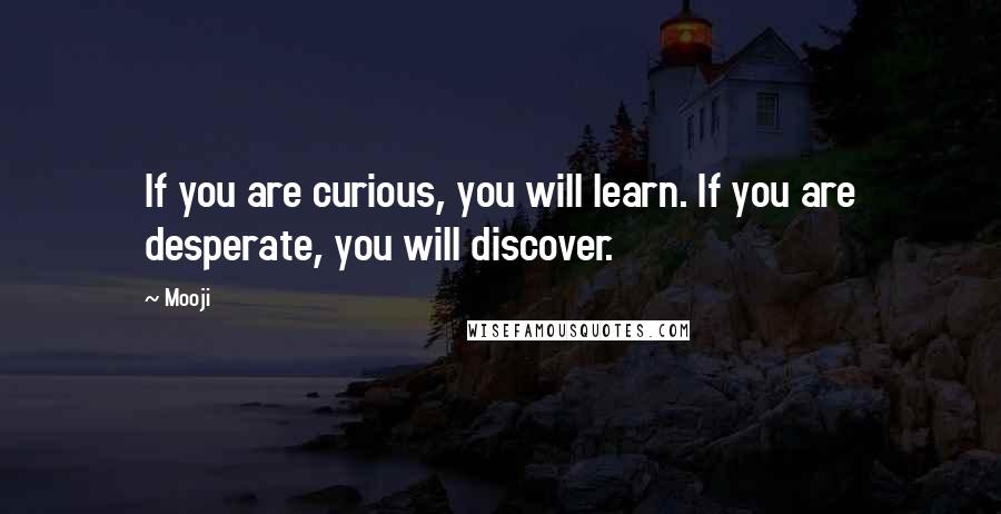 Mooji Quotes: If you are curious, you will learn. If you are desperate, you will discover.