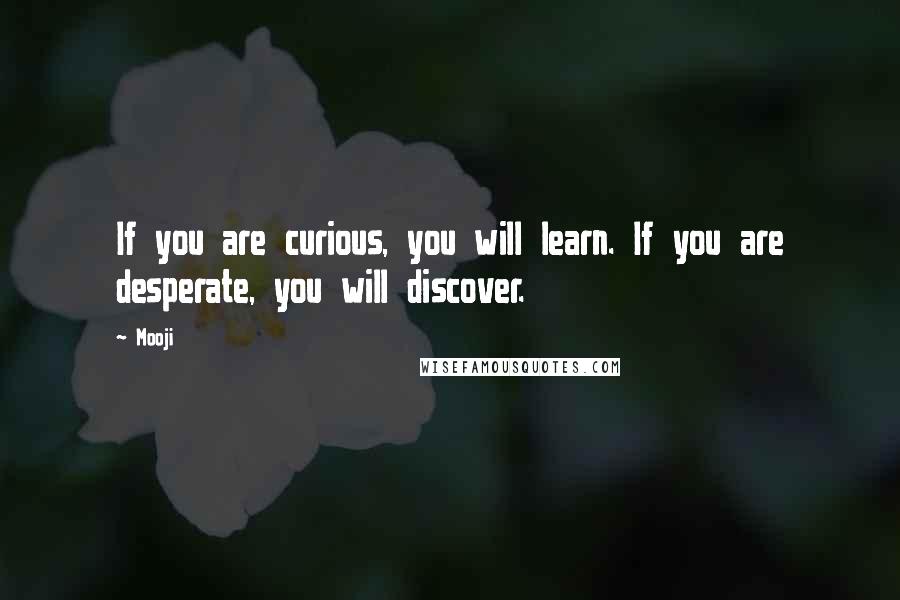 Mooji Quotes: If you are curious, you will learn. If you are desperate, you will discover.