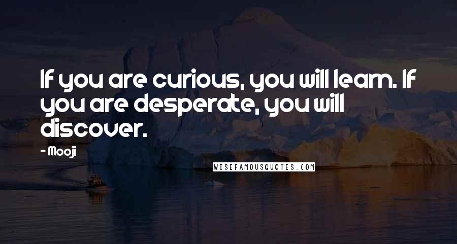 Mooji Quotes: If you are curious, you will learn. If you are desperate, you will discover.