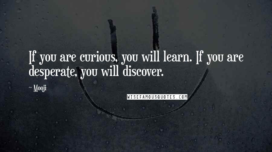 Mooji Quotes: If you are curious, you will learn. If you are desperate, you will discover.