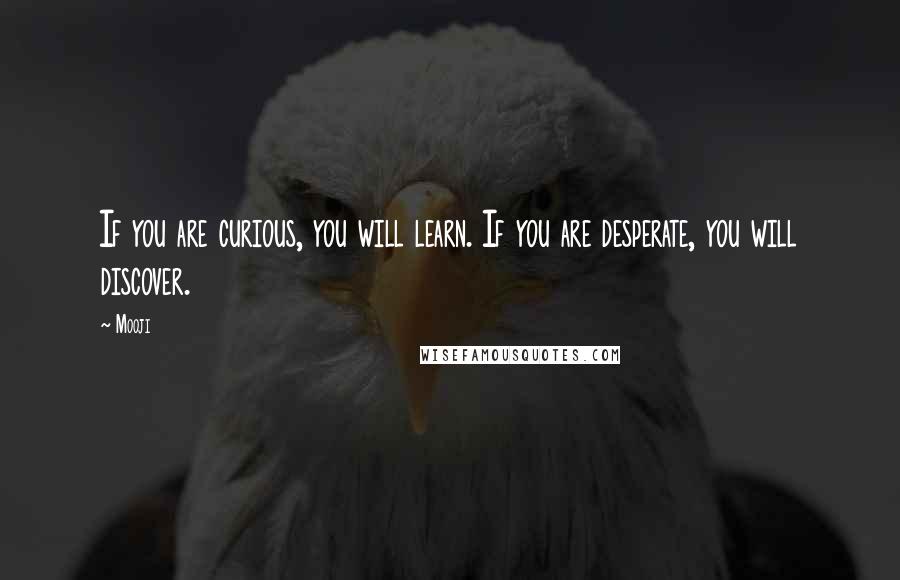 Mooji Quotes: If you are curious, you will learn. If you are desperate, you will discover.