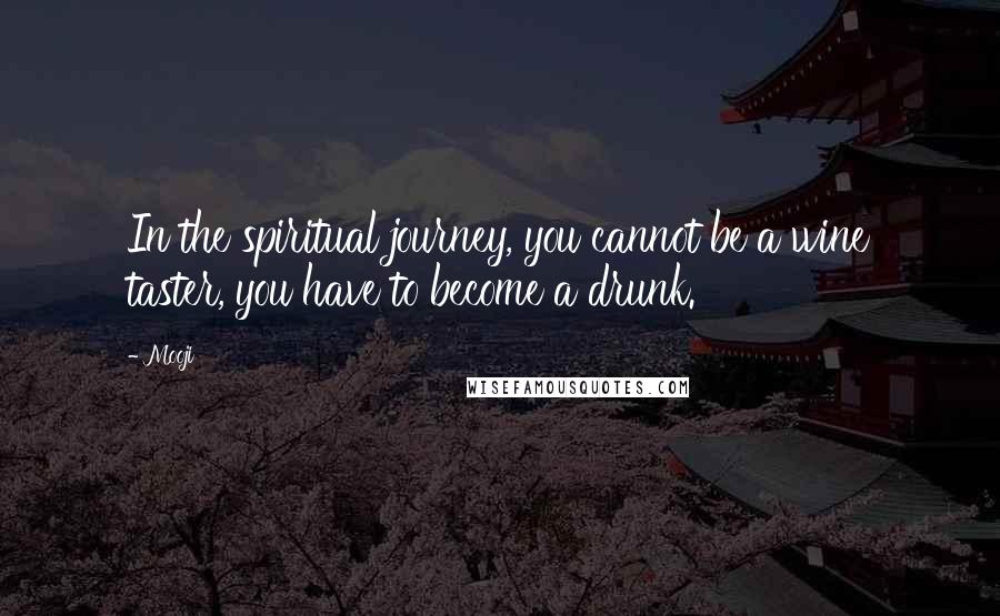 Mooji Quotes: In the spiritual journey, you cannot be a wine taster, you have to become a drunk.