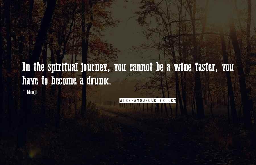 Mooji Quotes: In the spiritual journey, you cannot be a wine taster, you have to become a drunk.