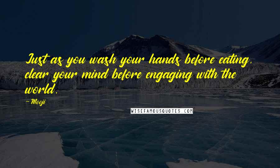 Mooji Quotes: Just as you wash your hands before eating, clear your mind before engaging with the world.