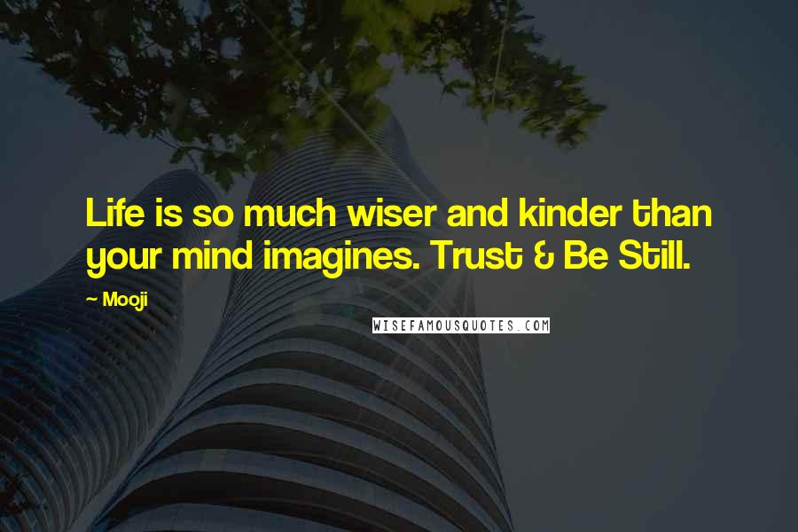 Mooji Quotes: Life is so much wiser and kinder than your mind imagines. Trust & Be Still.