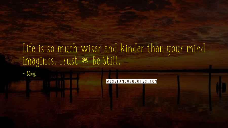 Mooji Quotes: Life is so much wiser and kinder than your mind imagines. Trust & Be Still.
