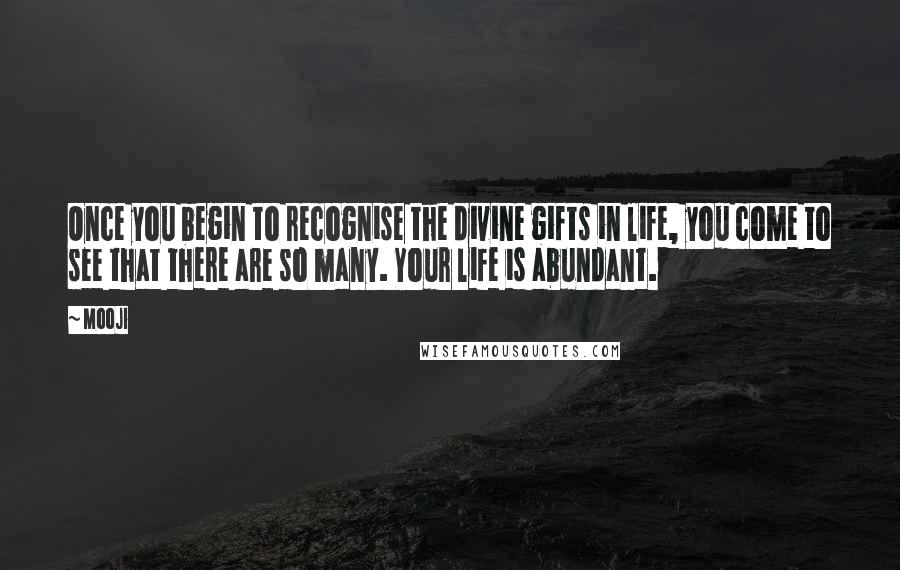 Mooji Quotes: Once you begin to recognise the divine gifts in life, you come to see that there are so many. Your life is abundant.