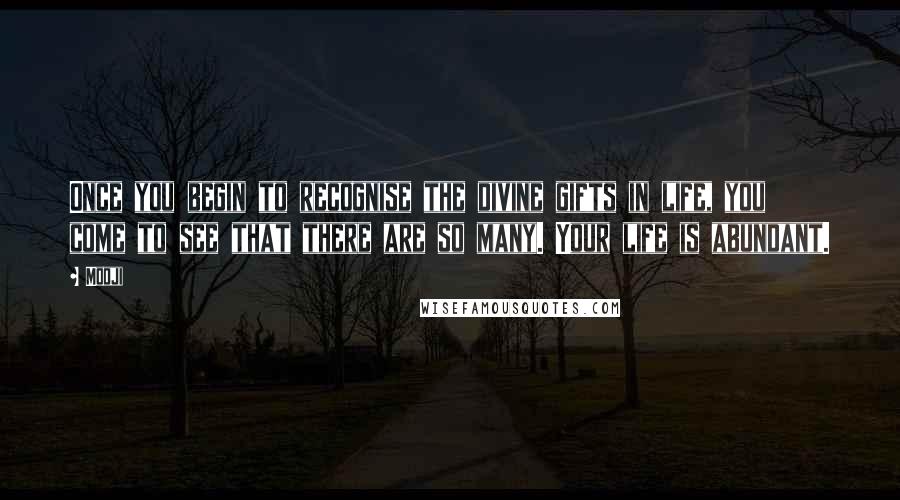 Mooji Quotes: Once you begin to recognise the divine gifts in life, you come to see that there are so many. Your life is abundant.