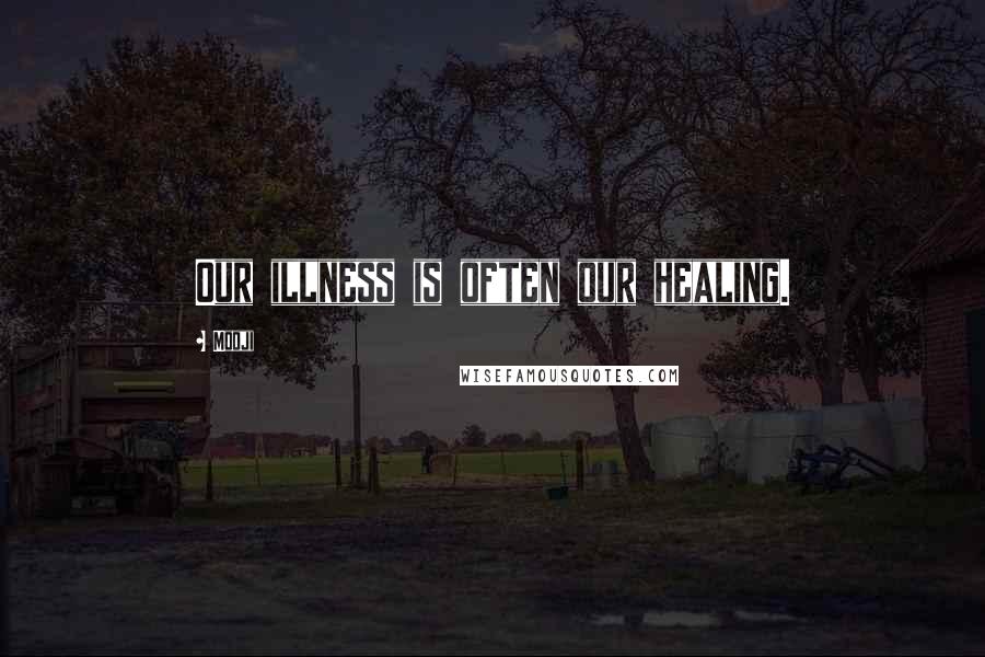Mooji Quotes: Our illness is often our healing.