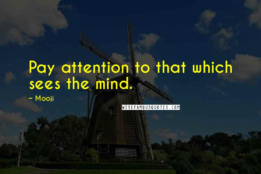 Mooji Quotes: Pay attention to that which sees the mind.
