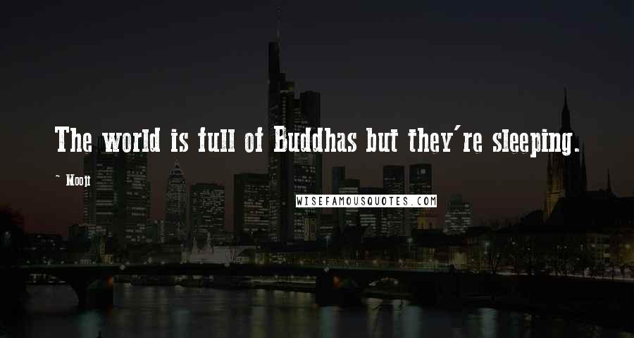 Mooji Quotes: The world is full of Buddhas but they're sleeping.