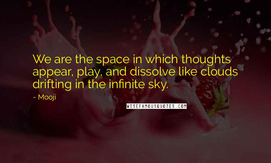 Mooji Quotes: We are the space in which thoughts appear, play, and dissolve like clouds drifting in the infinite sky.