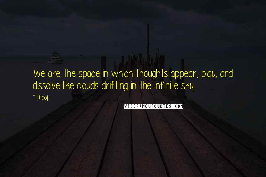 Mooji Quotes: We are the space in which thoughts appear, play, and dissolve like clouds drifting in the infinite sky.