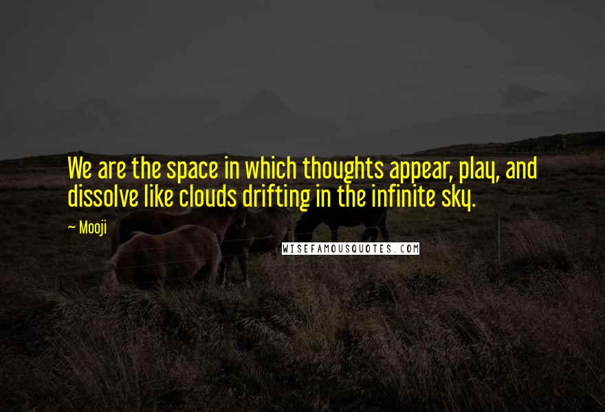 Mooji Quotes: We are the space in which thoughts appear, play, and dissolve like clouds drifting in the infinite sky.