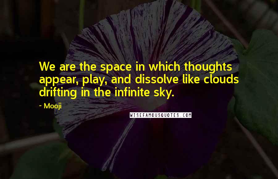 Mooji Quotes: We are the space in which thoughts appear, play, and dissolve like clouds drifting in the infinite sky.