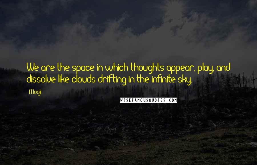 Mooji Quotes: We are the space in which thoughts appear, play, and dissolve like clouds drifting in the infinite sky.