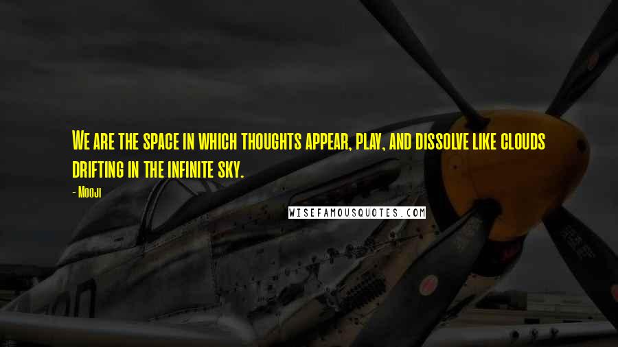 Mooji Quotes: We are the space in which thoughts appear, play, and dissolve like clouds drifting in the infinite sky.