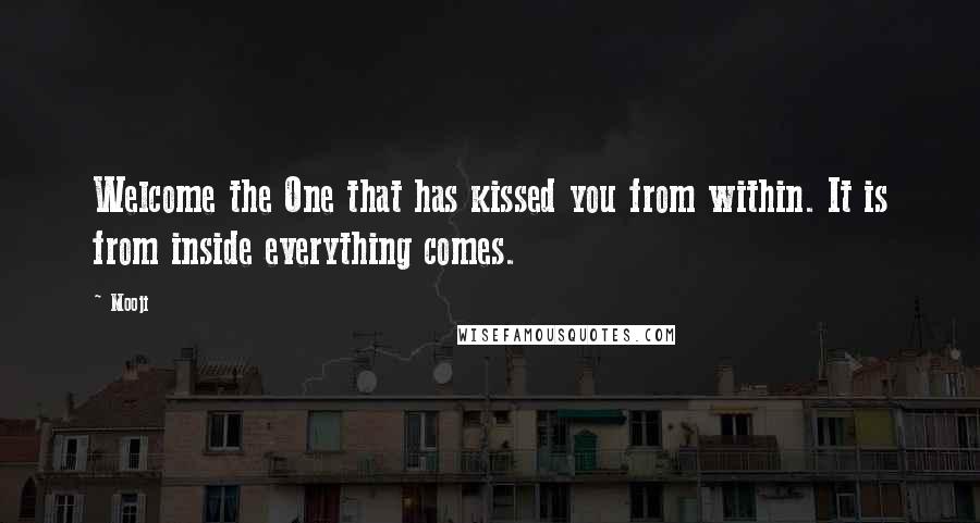 Mooji Quotes: Welcome the One that has kissed you from within. It is from inside everything comes.