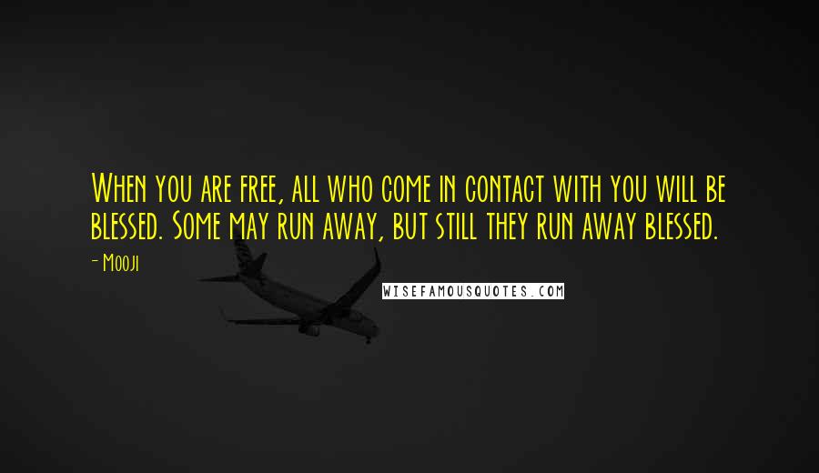 Mooji Quotes: When you are free, all who come in contact with you will be blessed. Some may run away, but still they run away blessed.