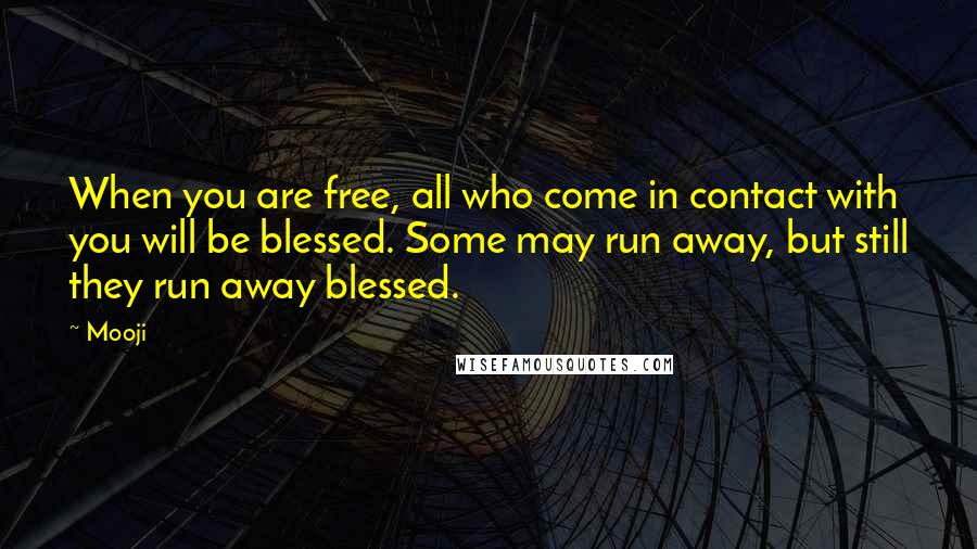 Mooji Quotes: When you are free, all who come in contact with you will be blessed. Some may run away, but still they run away blessed.