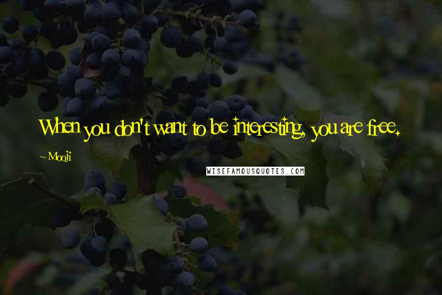 Mooji Quotes: When you don't want to be interesting, you are free.