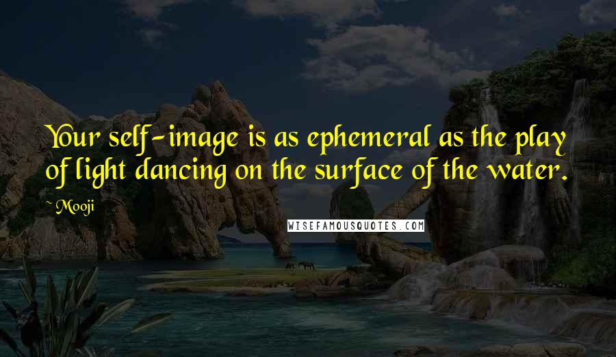 Mooji Quotes: Your self-image is as ephemeral as the play of light dancing on the surface of the water.