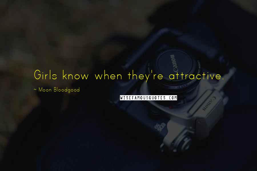 Moon Bloodgood Quotes: Girls know when they're attractive.