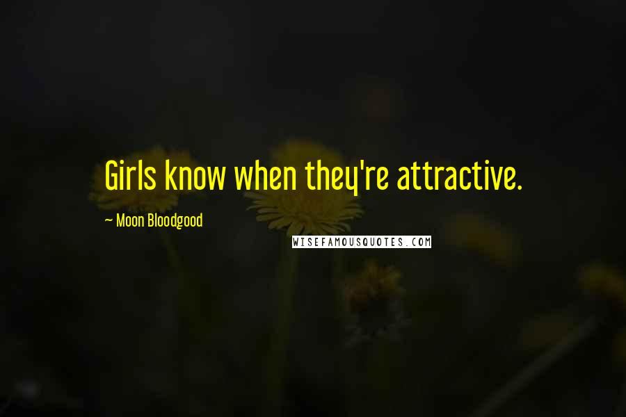 Moon Bloodgood Quotes: Girls know when they're attractive.