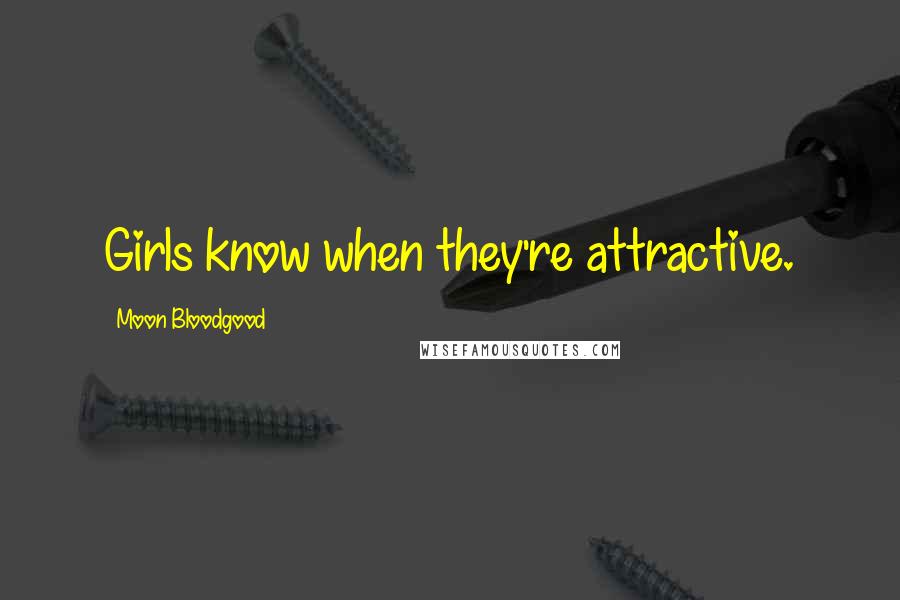Moon Bloodgood Quotes: Girls know when they're attractive.