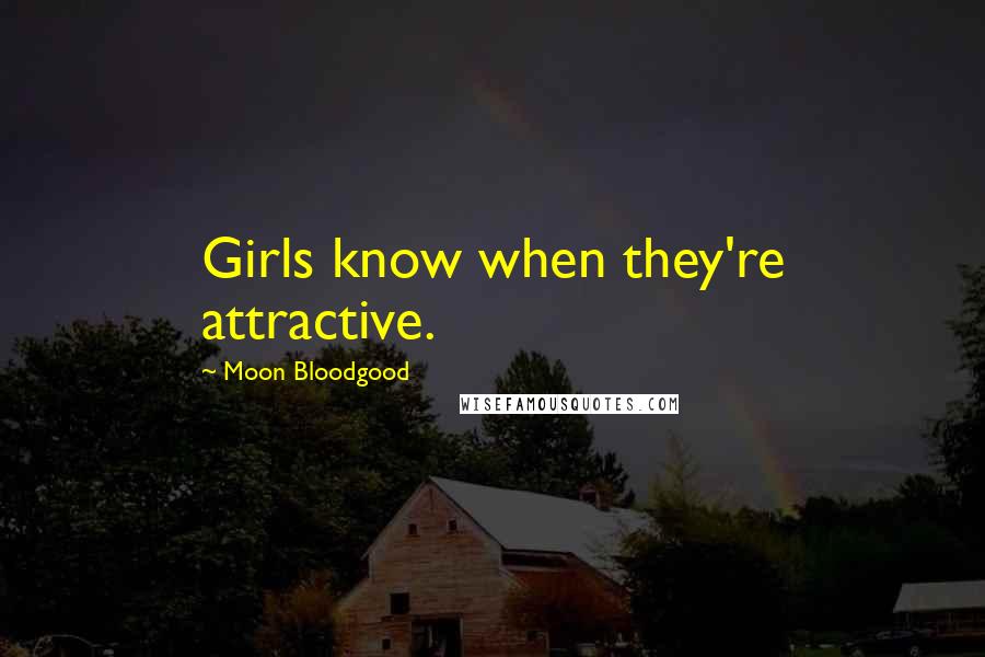 Moon Bloodgood Quotes: Girls know when they're attractive.