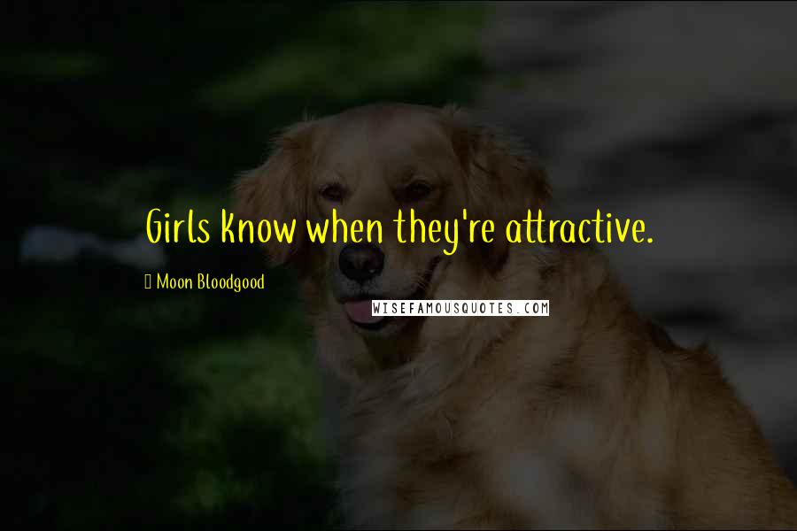 Moon Bloodgood Quotes: Girls know when they're attractive.