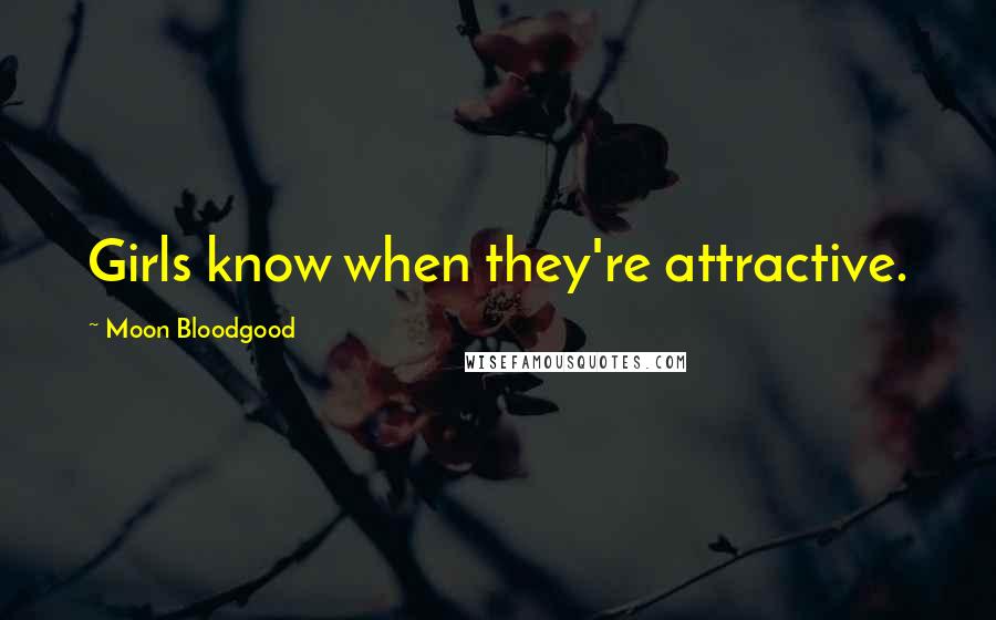 Moon Bloodgood Quotes: Girls know when they're attractive.