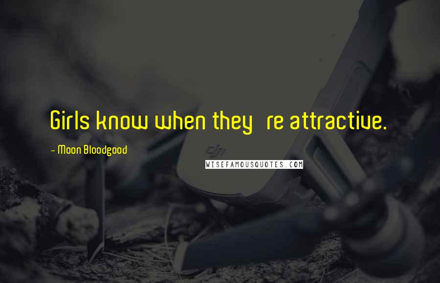 Moon Bloodgood Quotes: Girls know when they're attractive.