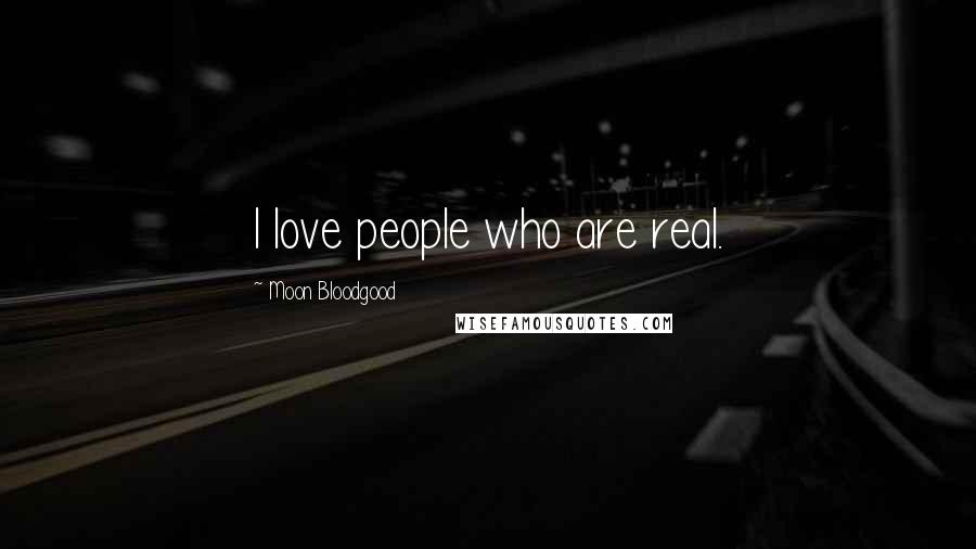 Moon Bloodgood Quotes: I love people who are real.