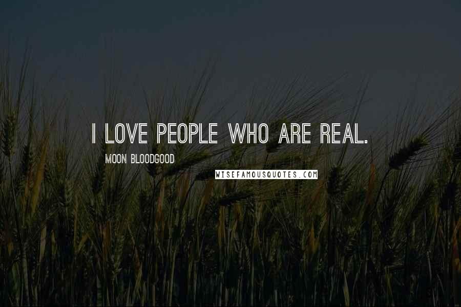 Moon Bloodgood Quotes: I love people who are real.