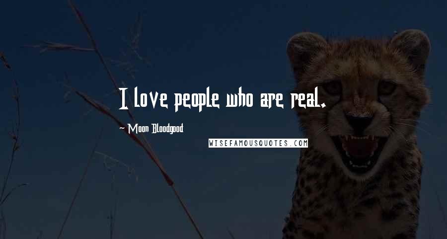 Moon Bloodgood Quotes: I love people who are real.