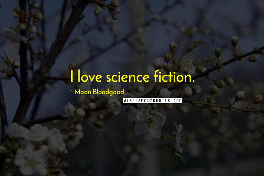 Moon Bloodgood Quotes: I love science fiction.