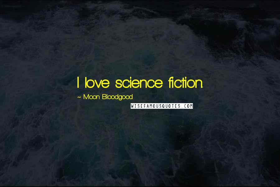 Moon Bloodgood Quotes: I love science fiction.