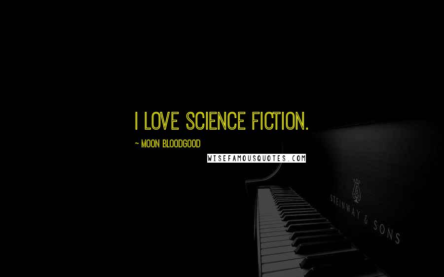 Moon Bloodgood Quotes: I love science fiction.