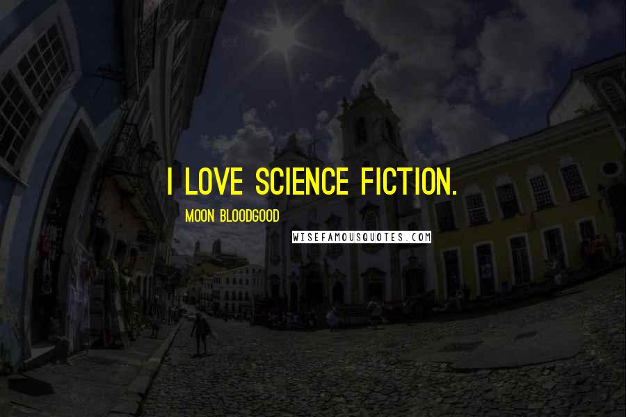 Moon Bloodgood Quotes: I love science fiction.