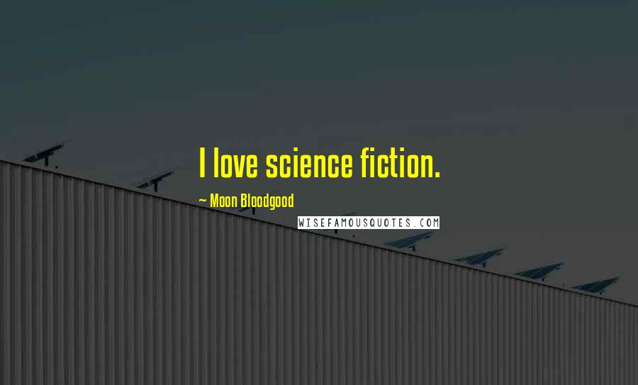 Moon Bloodgood Quotes: I love science fiction.